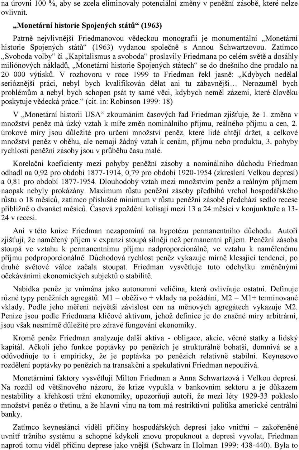 Zatímco Svoboda volby či Kapitalismus a svoboda proslavily Friedmana po celém světě a dosáhly miliónových nákladů, Monetární historie Spojených státech se do dnešního dne prodalo na 20 000 výtisků.
