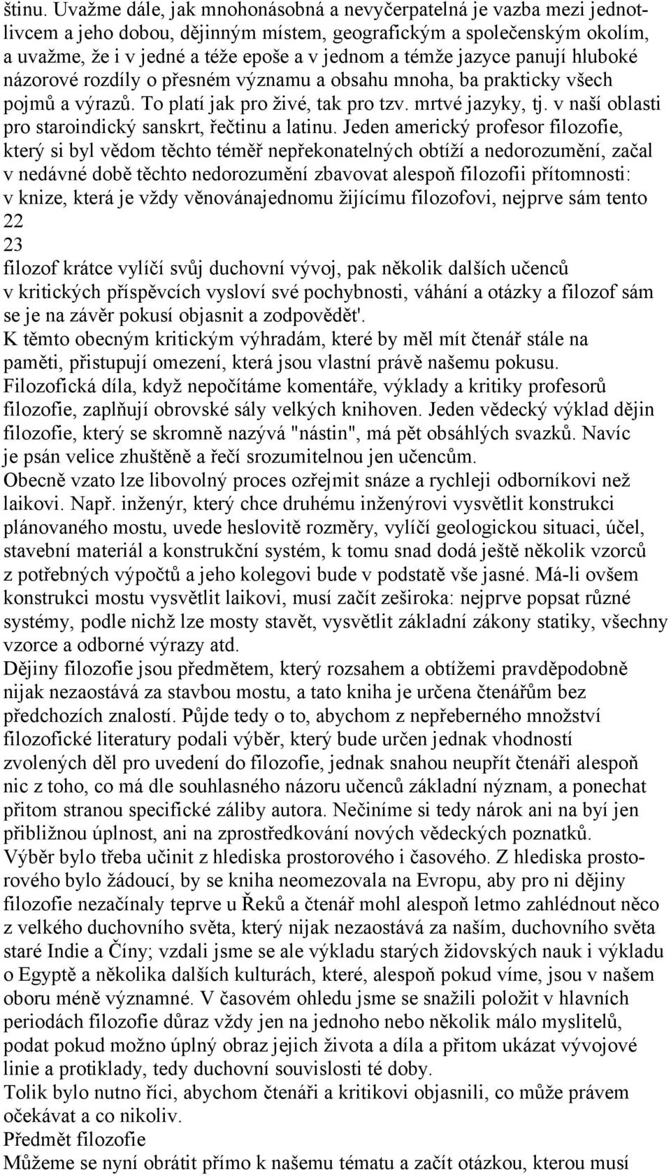 jazyce panují hluboké názorové rozdíly o přesném významu a obsahu mnoha, ba prakticky všech pojmů a výrazů. To platí jak pro živé, tak pro tzv. mrtvé jazyky, tj.