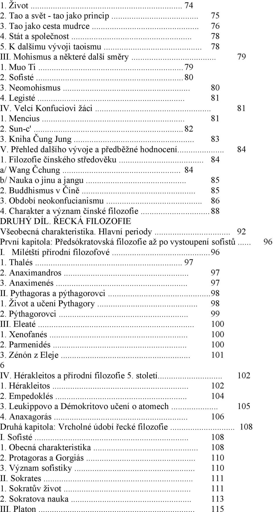 .. 84 1. Filozofie čínského středověku... 84 a/ Wang Čchung... 84 b/ Nauka o jinu a jangu... 85 2. Buddhismus v Číně... 85 3. Období neokonfucianismu... 86 4. Charakter a význam čínské filozofie.