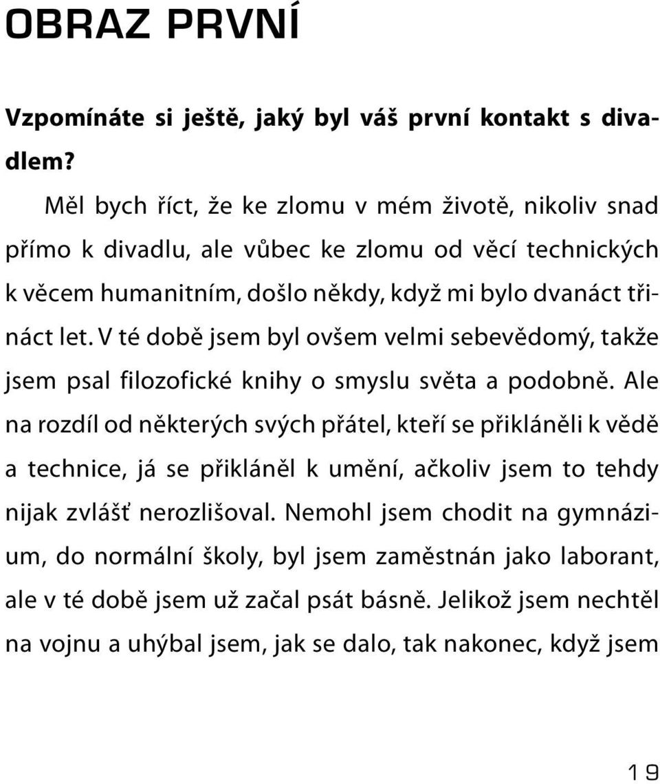 V té době jsem byl ovšem velmi sebevědomý, takže jsem psal filozofické knihy o smyslu světa a podobně.