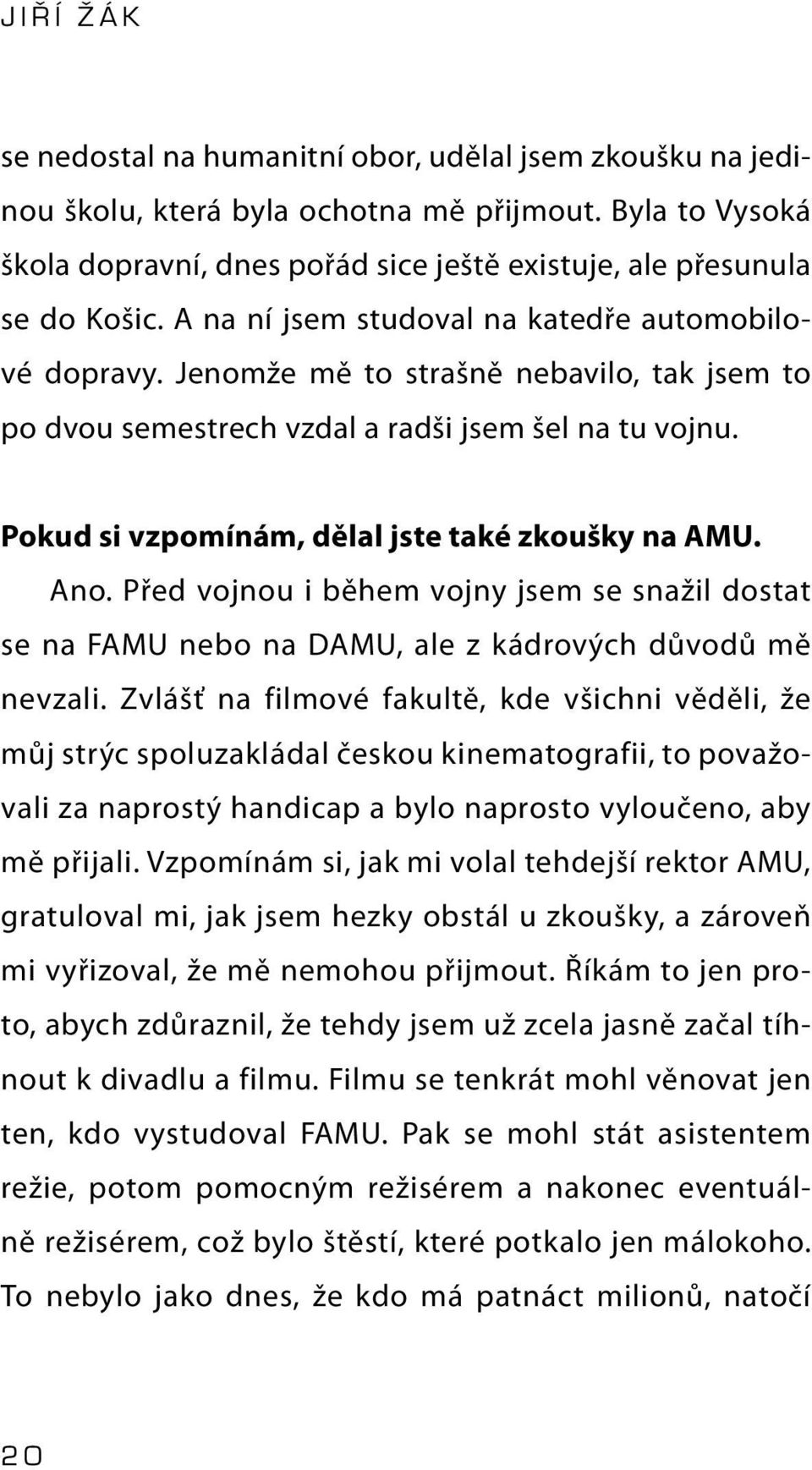 Pokud si vzpomínám, dělal jste také zkoušky na AMU. Ano. Před vojnou i během vojny jsem se snažil dostat se na FAMU nebo na DAMU, ale z kádrových důvodů mě nevzali.