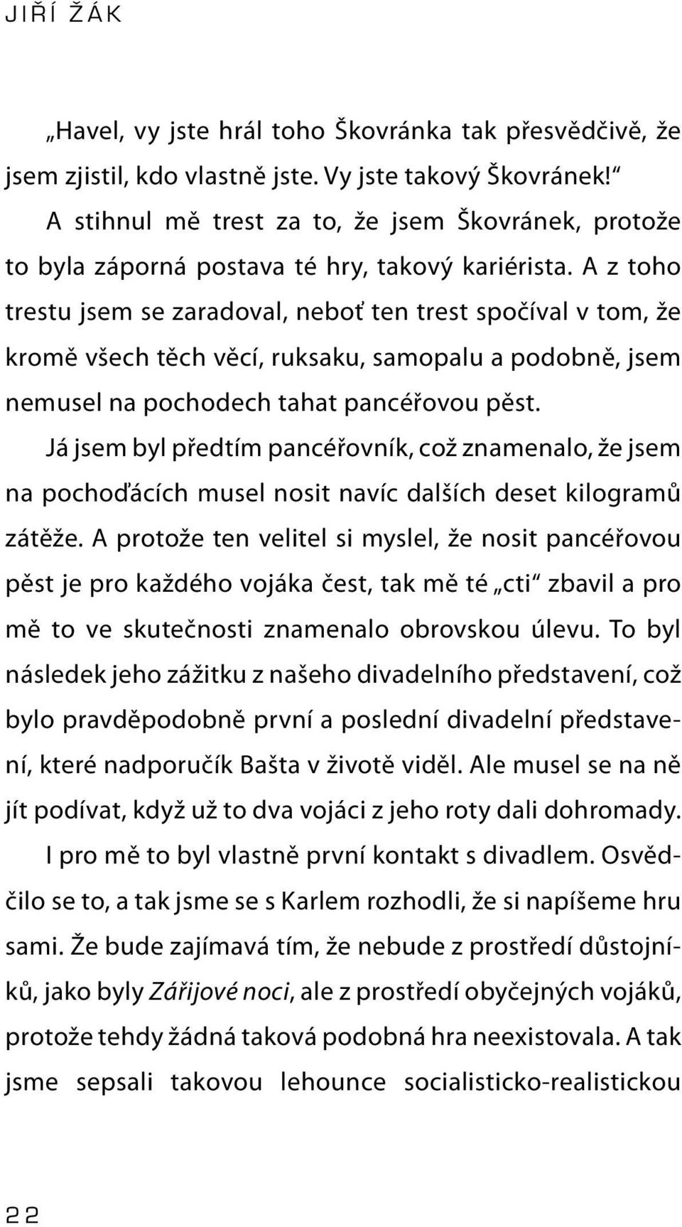 A z toho trestu jsem se zaradoval, neboť ten trest spočíval v tom, že kromě všech těch věcí, ruksaku, samopalu a podobně, jsem nemusel na pochodech tahat pancéřovou pěst.