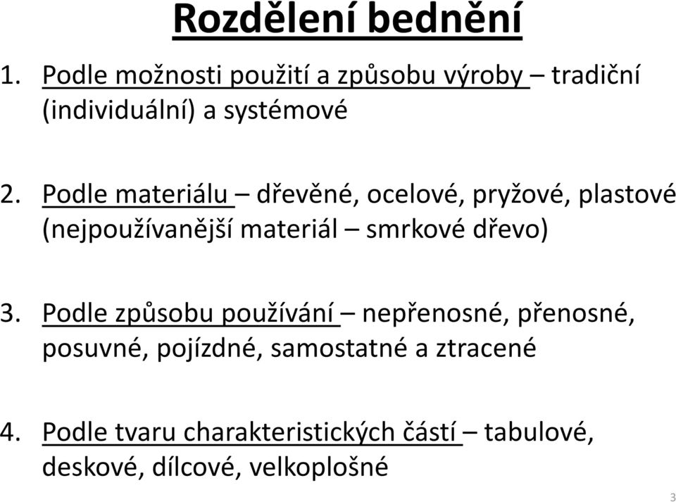 Podle materiálu dřevěné, ocelové, pryžové, plastové (nejpoužívanější materiál smrkové