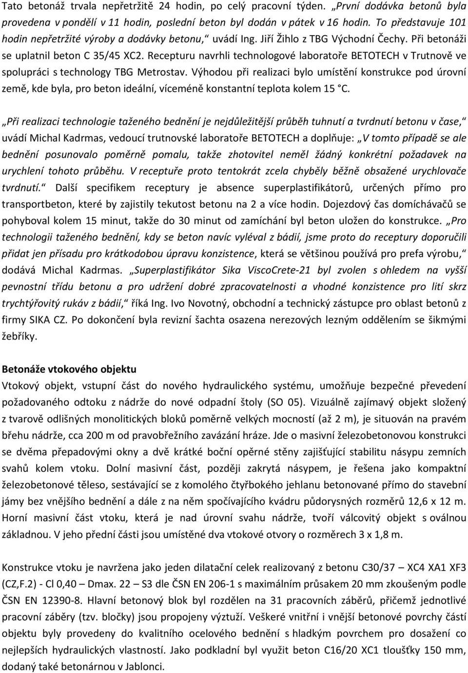 Recepturu navrhli technologové laboratoře BETOTECH v Trutnově ve spolupráci s technology TBG Metrostav.