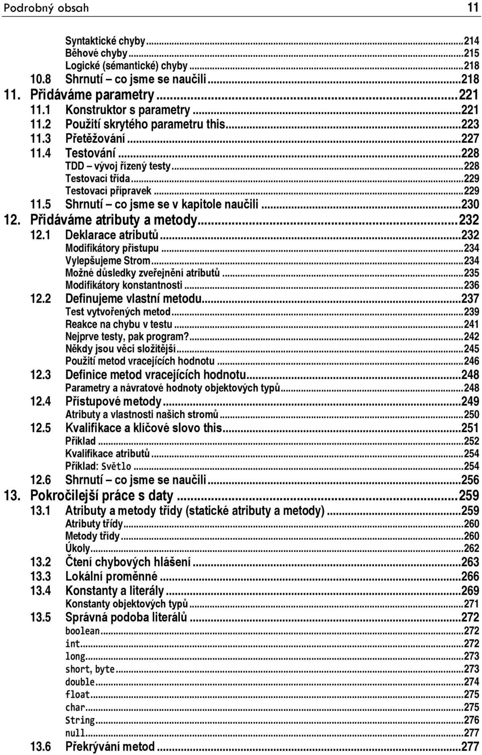 5 Shrnutí co jsme se v kapitole naučili... 230 12. Přidáváme atributy a metody... 232 12.1 Deklarace atributů... 232 Modifikátory přístupu... 234 Vylepšujeme Strom.