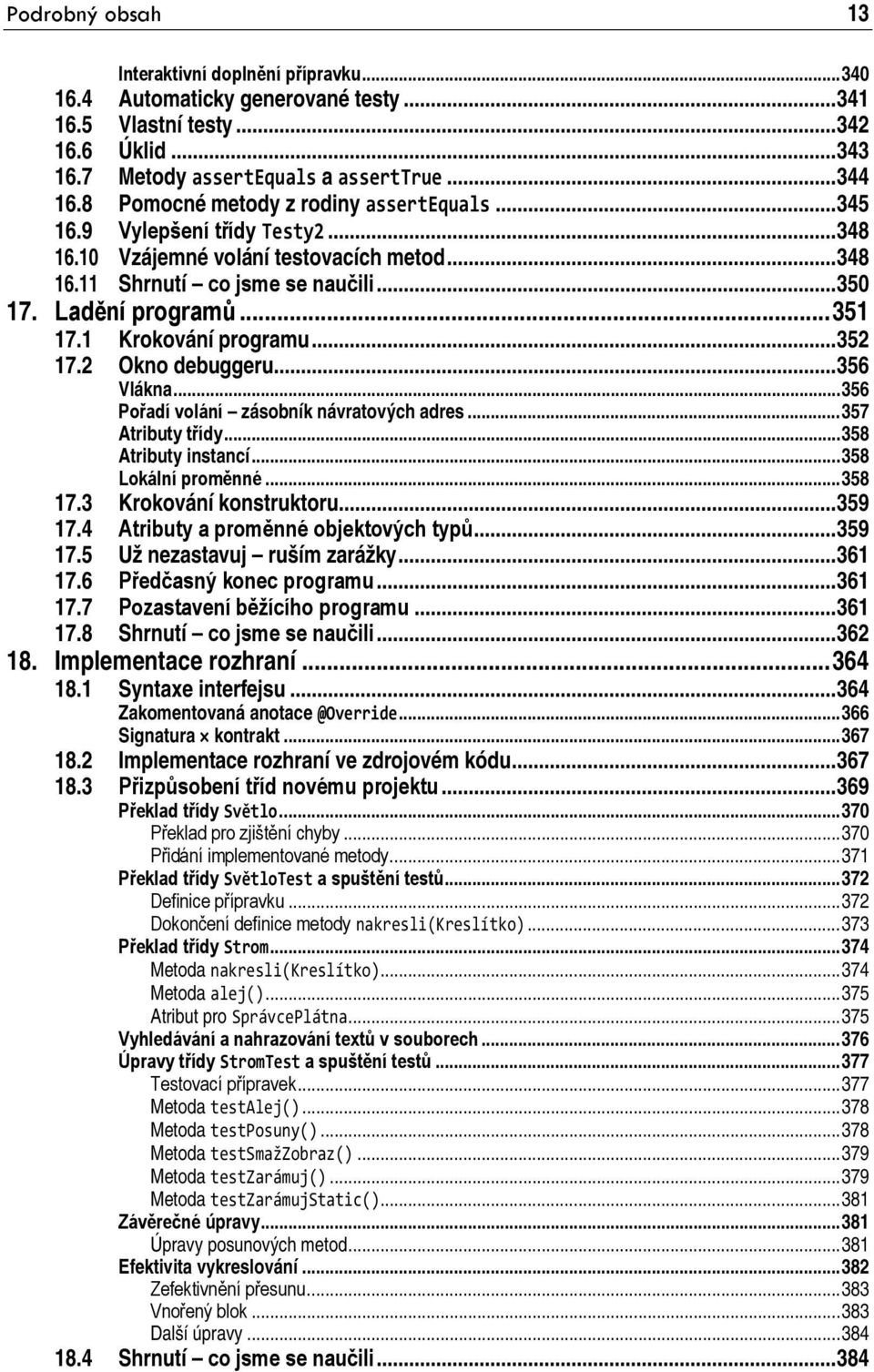 1 Krokování programu... 352 17.2 Okno debuggeru... 356 Vlákna... 356 Pořadí volání zásobník návratových adres... 357 Atributy třídy... 358 Atributy instancí... 358 Lokální proměnné... 358 17.