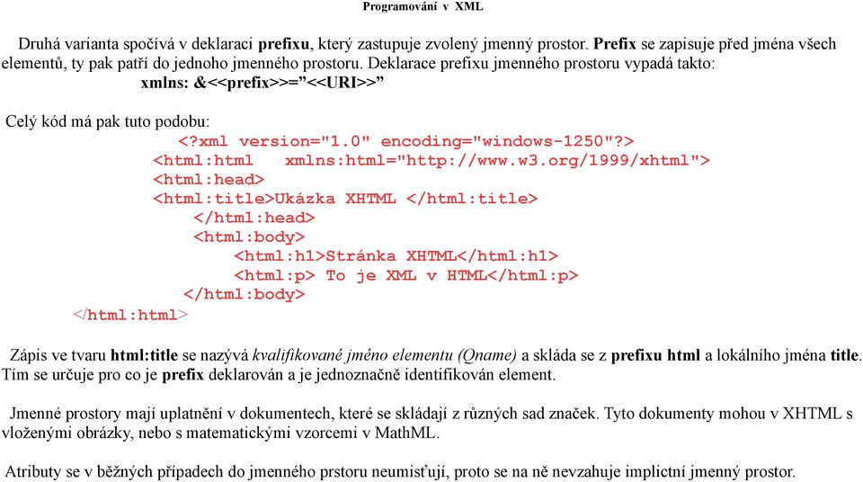 org/1999/xhtml"> <html:head> <html:title>ukázka XHTML </html:title> </html:head> <html:body> <html:h1>stránka XHTML</html:h1> <html:p> To je XML v HTML</html:p> </html:body> </html:html> Zápis ve
