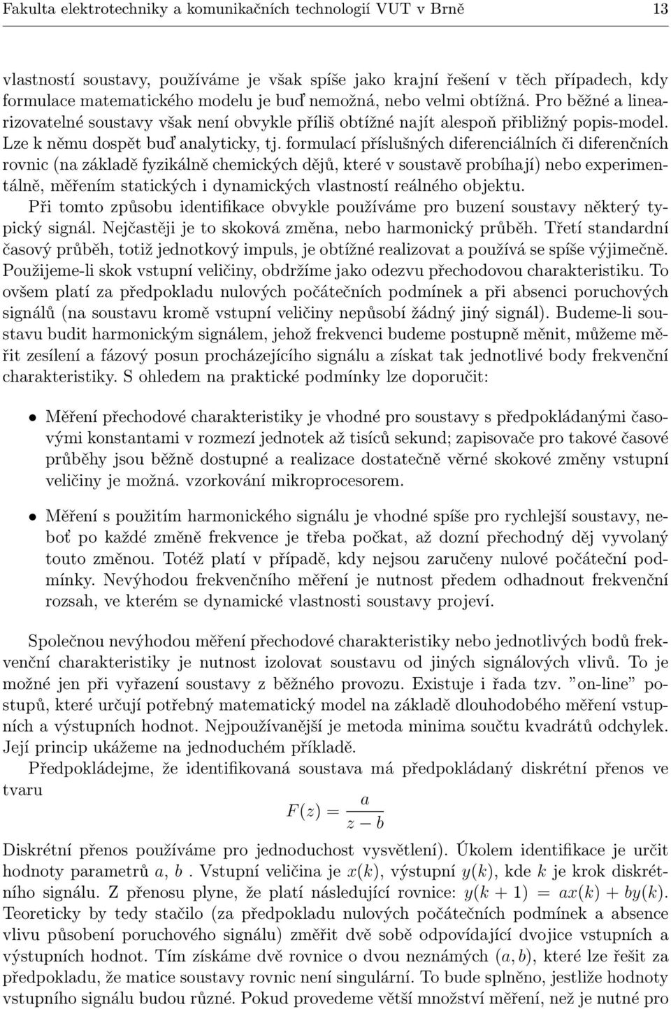 formulací příslušných diferenciálních či diferenčních rovnic(na základě fyzikálně chemických dějů, které v soustavě probíhají) nebo experimentálně, měřením statických i dynamických vlastností