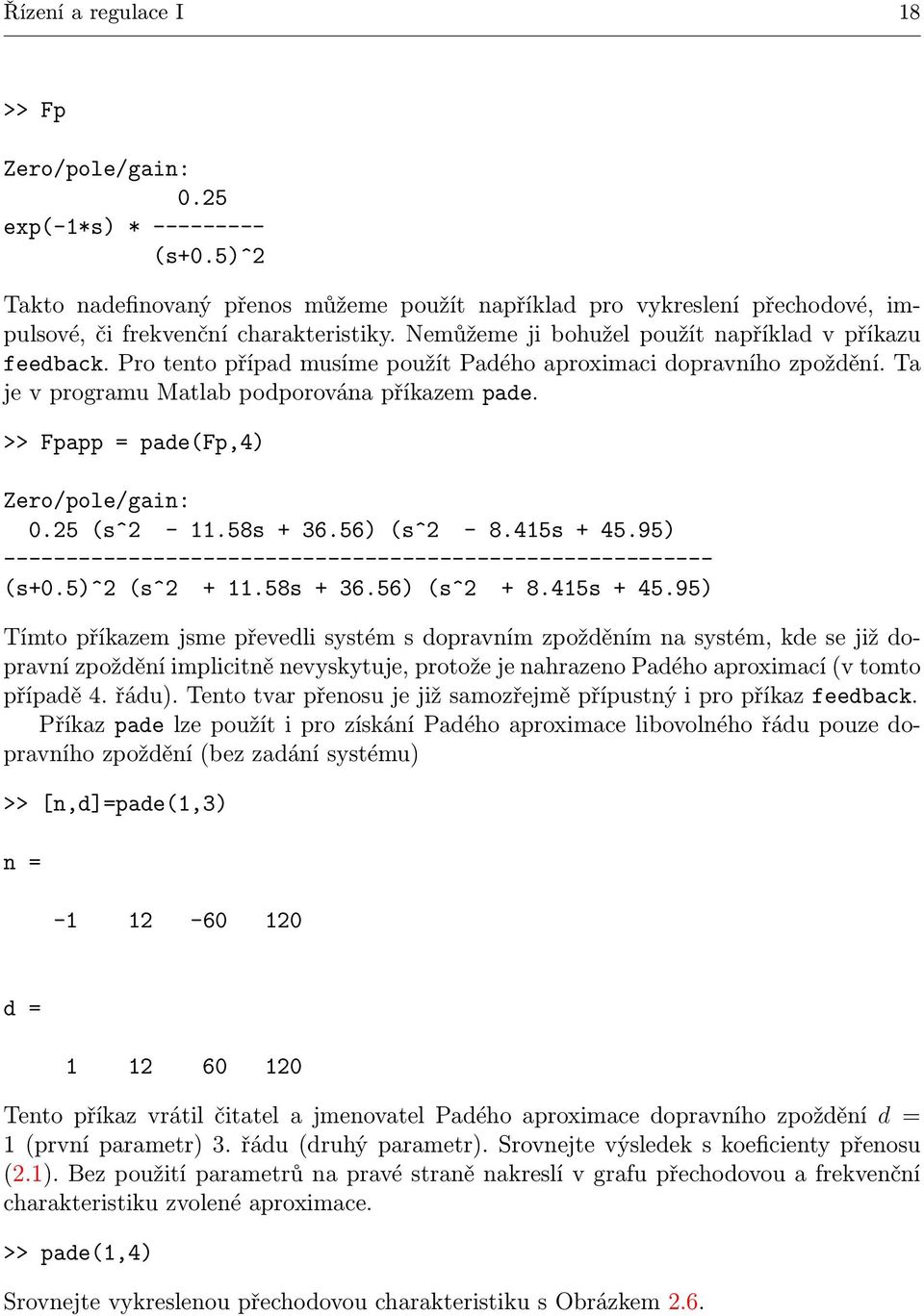 >> Fpapp = pade(fp,4) Zero/pole/gain: 0.25 (s^2-11.58s + 36.56) (s^2-8.415s + 45.