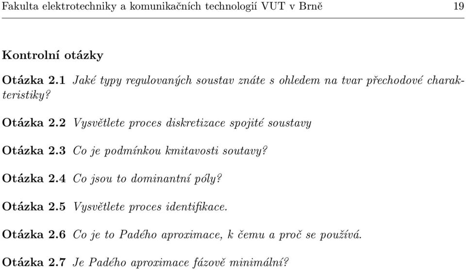 2 Vysvětlete proces diskretizace spojité soustavy Otázka 2.3 Co je podmínkou kmitavosti soutavy? Otázka 2.4 Co jsou to dominantní póly?