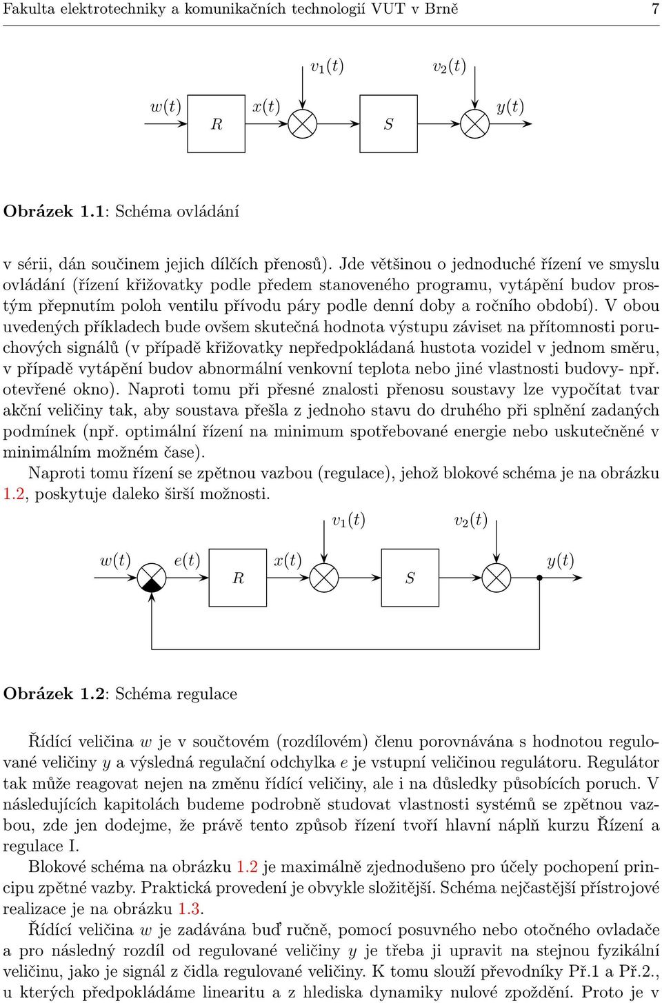 V obou uvedených příkladech bude ovšem skutečná hodnota výstupu záviset na přítomnosti poruchových signálů(v případě křižovatky nepředpokládaná hustota vozidel v jednom směru, v případě vytápění
