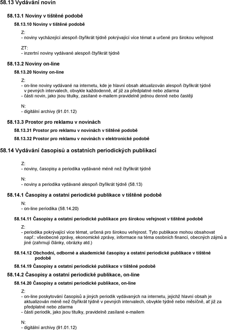 předplatné nebo zdarma - části novin, jako jsou titulky, zasílané e-mailem pravidelně jednou denně nebo častěji - digitální archivy (91.01.12) 58.13.