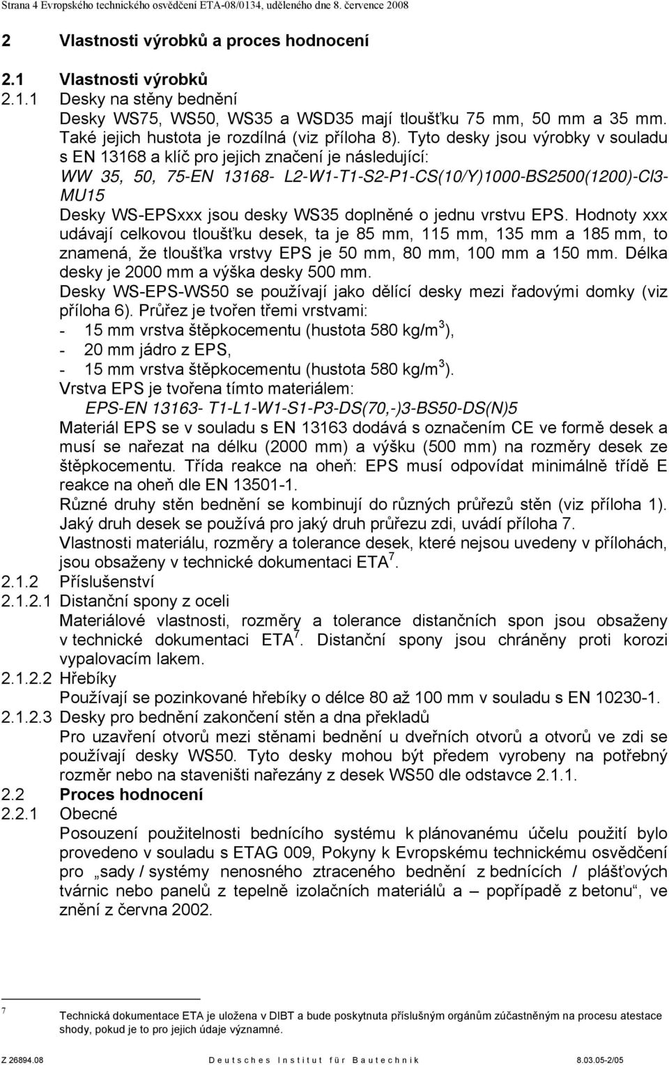 Tyto desky jsou výrobky v souladu s EN 13168 a klíč pro jejich značení je následující: WW 35, 50, 75-EN 13168- L2-W1-T1-S2-P1-CS(10/Y)1000-BS2500(1200)-Cl3- MU15 Desky WS-EPSxxx jsou desky WS35