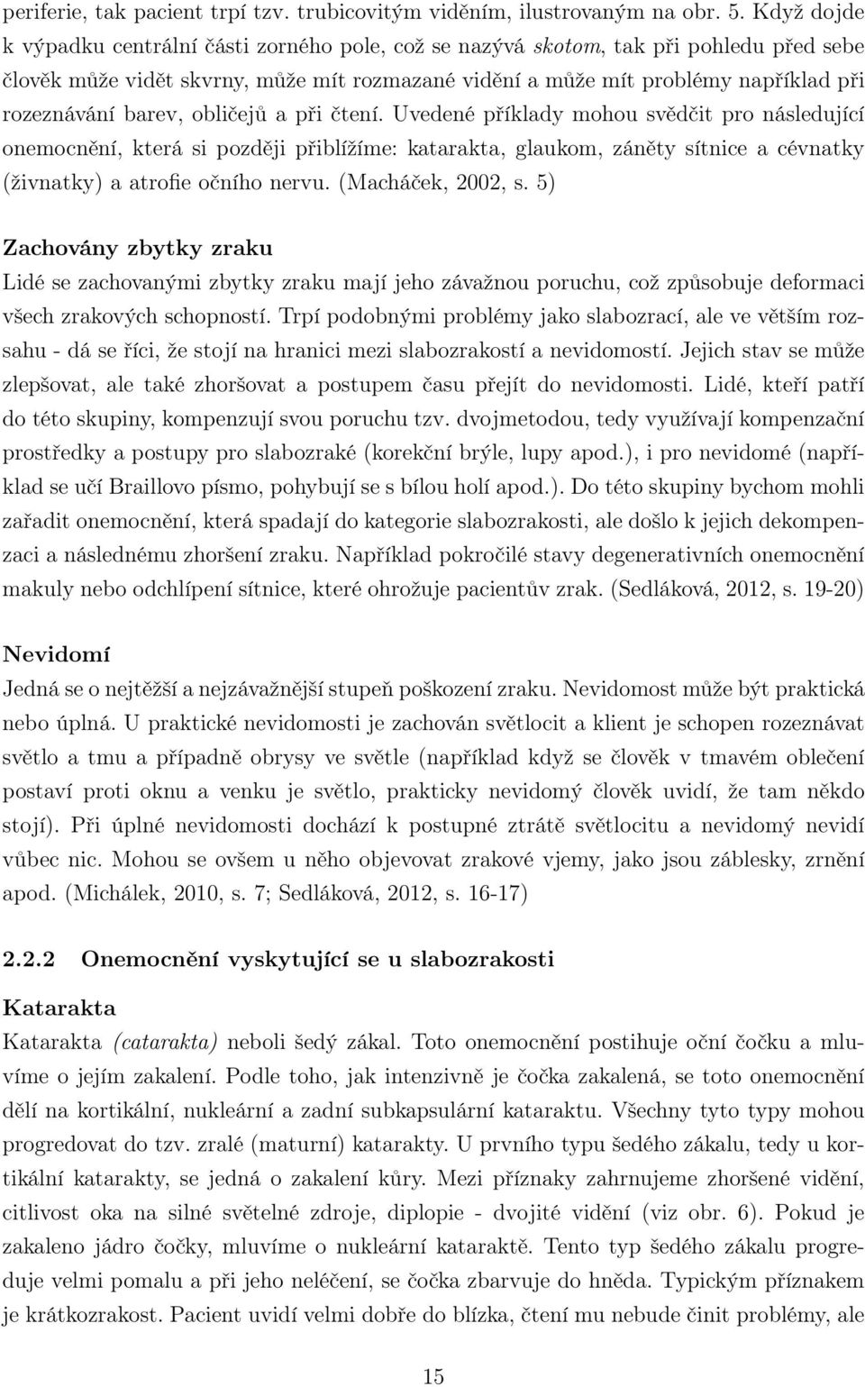 barev, obličejů a při čtení. Uvedené příklady mohou svědčit pro následující onemocnění, která si později přiblížíme: katarakta, glaukom, záněty sítnice a cévnatky (živnatky) a atrofie očního nervu.