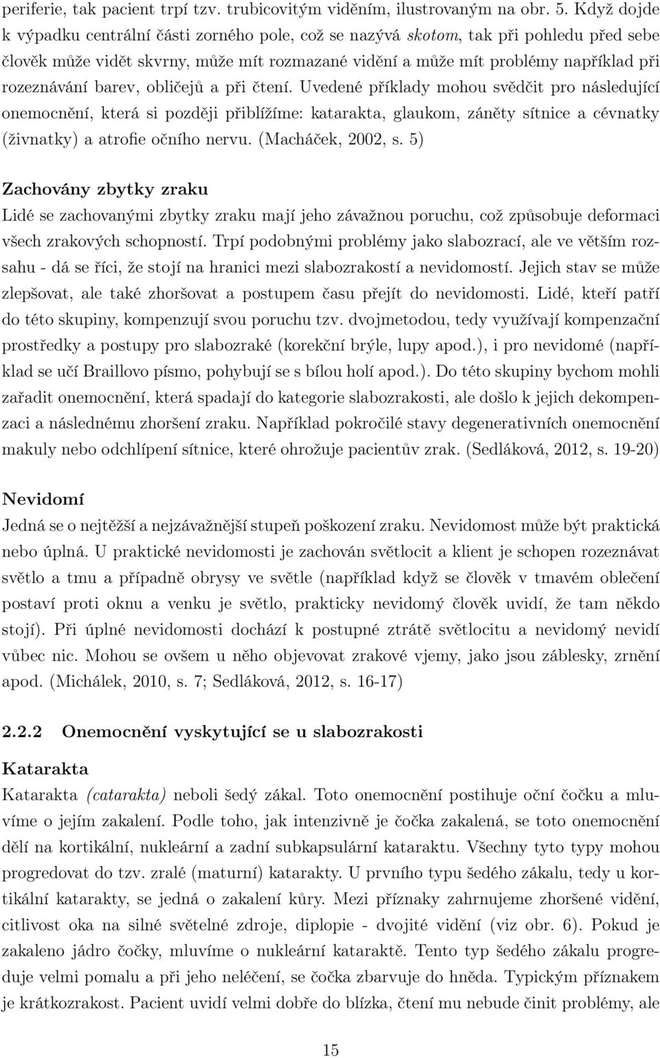 barev, obličejů a při čtení. Uvedené příklady mohou svědčit pro následující onemocnění, která si později přiblížíme: katarakta, glaukom, záněty sítnice a cévnatky (živnatky) a atrofie očního nervu.