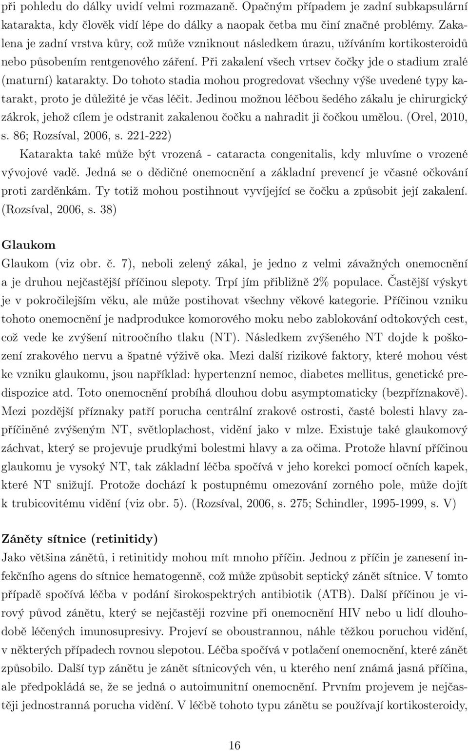 Do tohoto stadia mohou progredovat všechny výše uvedené typy katarakt, proto je důležité je včas léčit.