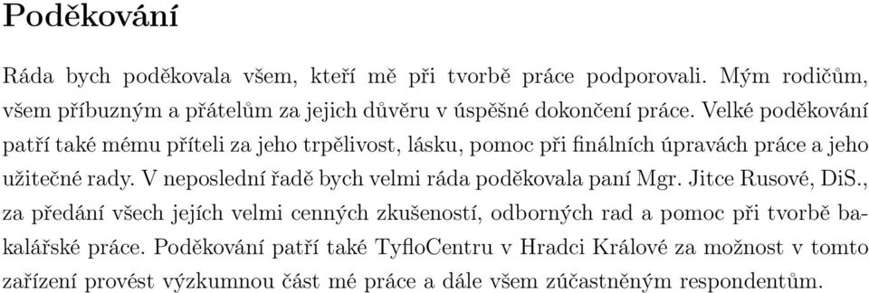 Velké poděkování patří také mému příteli za jeho trpělivost, lásku, pomoc při finálních úpravách práce a jeho užitečné rady.