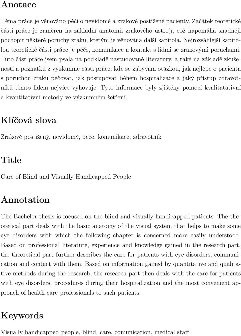 Nejrozsáhlejší kapitolou teoretické části práce je péče, komunikace a kontakt s lidmi se zrakovými poruchami.