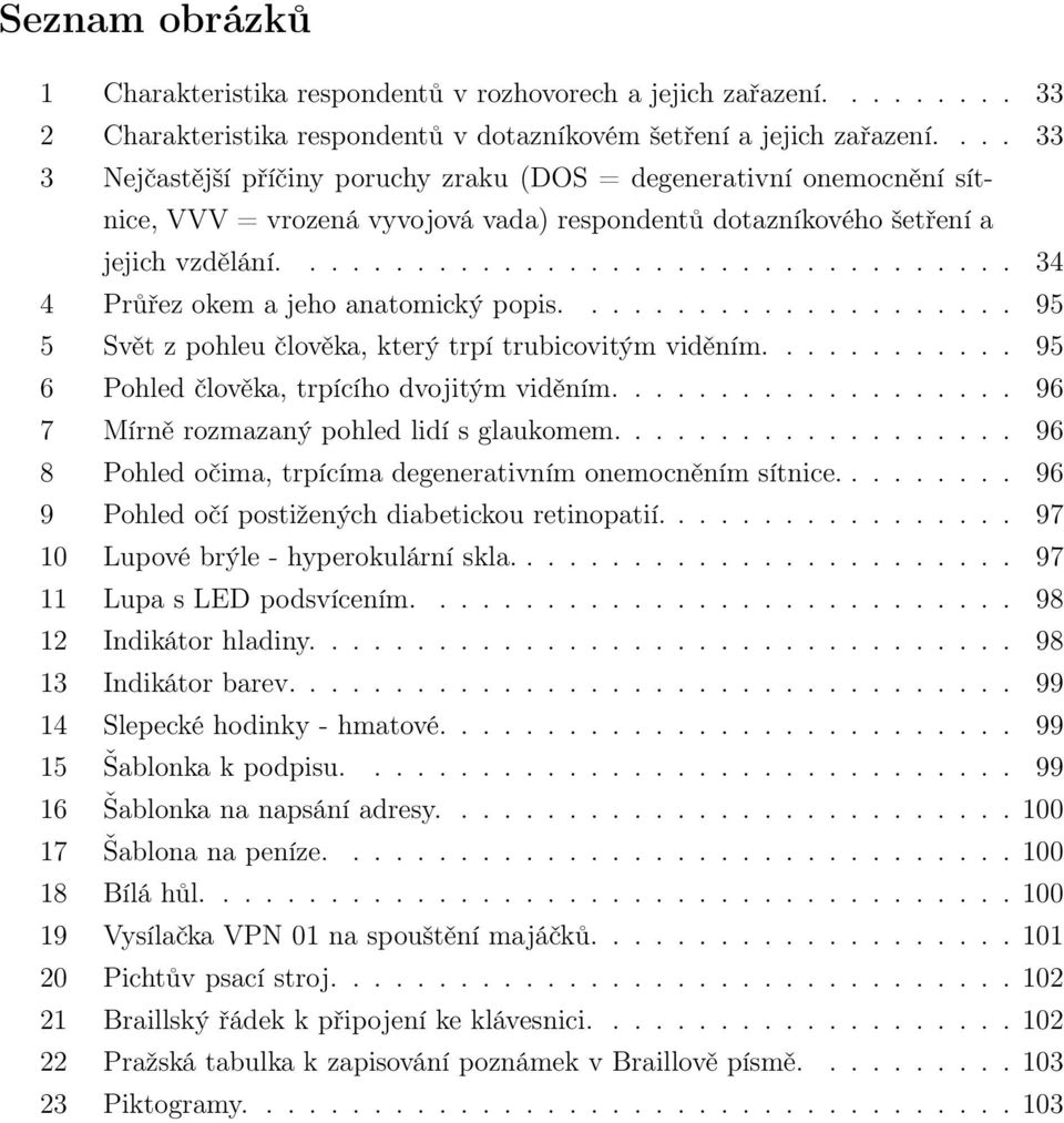 ................................. 34 4 Průřez okem a jeho anatomický popis..................... 95 5 Svět z pohleu člověka, který trpí trubicovitým viděním.