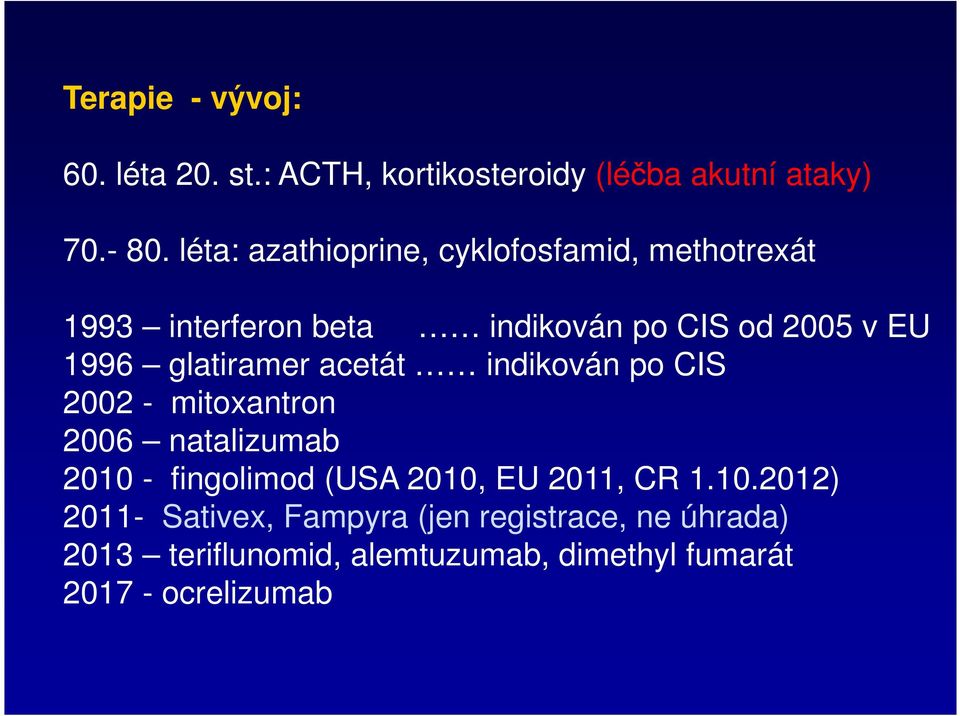 glatiramer acetát indikován po CIS 2002 - mitoxantron 2006 natalizumab 2010 - fingolimod (USA 2010, EU