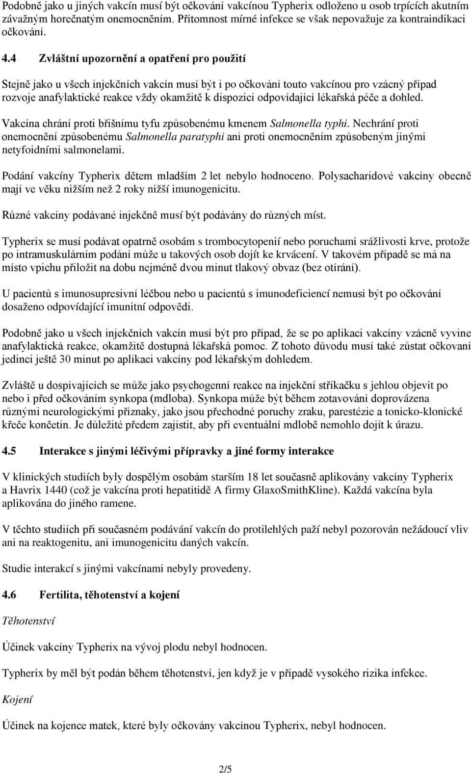 4 Zvláštní upozornění a opatření pro použití Stejně jako u všech injekčních vakcín musí být i po očkování touto vakcínou pro vzácný případ rozvoje anafylaktické reakce vždy okamžitě k dispozici