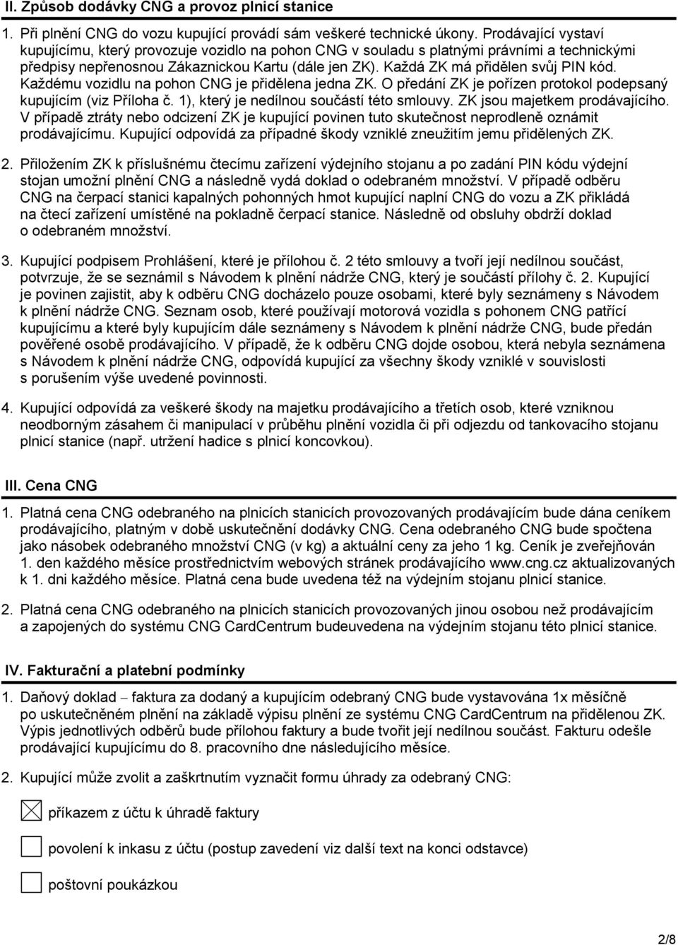 Každá ZK má přidělen svůj PIN kód. Každému vozidlu na pohon CNG je přidělena jedna ZK. O předání ZK je pořízen protokol podepsaný kupujícím (viz Příloha č. 1), který je nedílnou součástí této smlouvy.