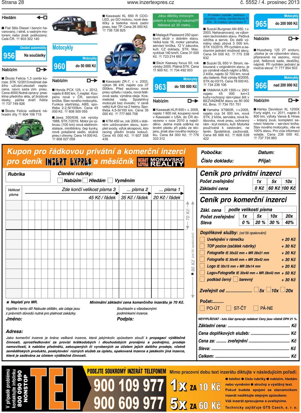 díly 604 106 715 Honda PCX 125, r v 2012, najeto 6 850 km, 1majitel Koupeno nové v ČR, servisní knížka Stav nového motocyklu Funkce start/stop, ABS, spotřeba 2-2,5l/100km Cena 45 000 Kč 608 500 055