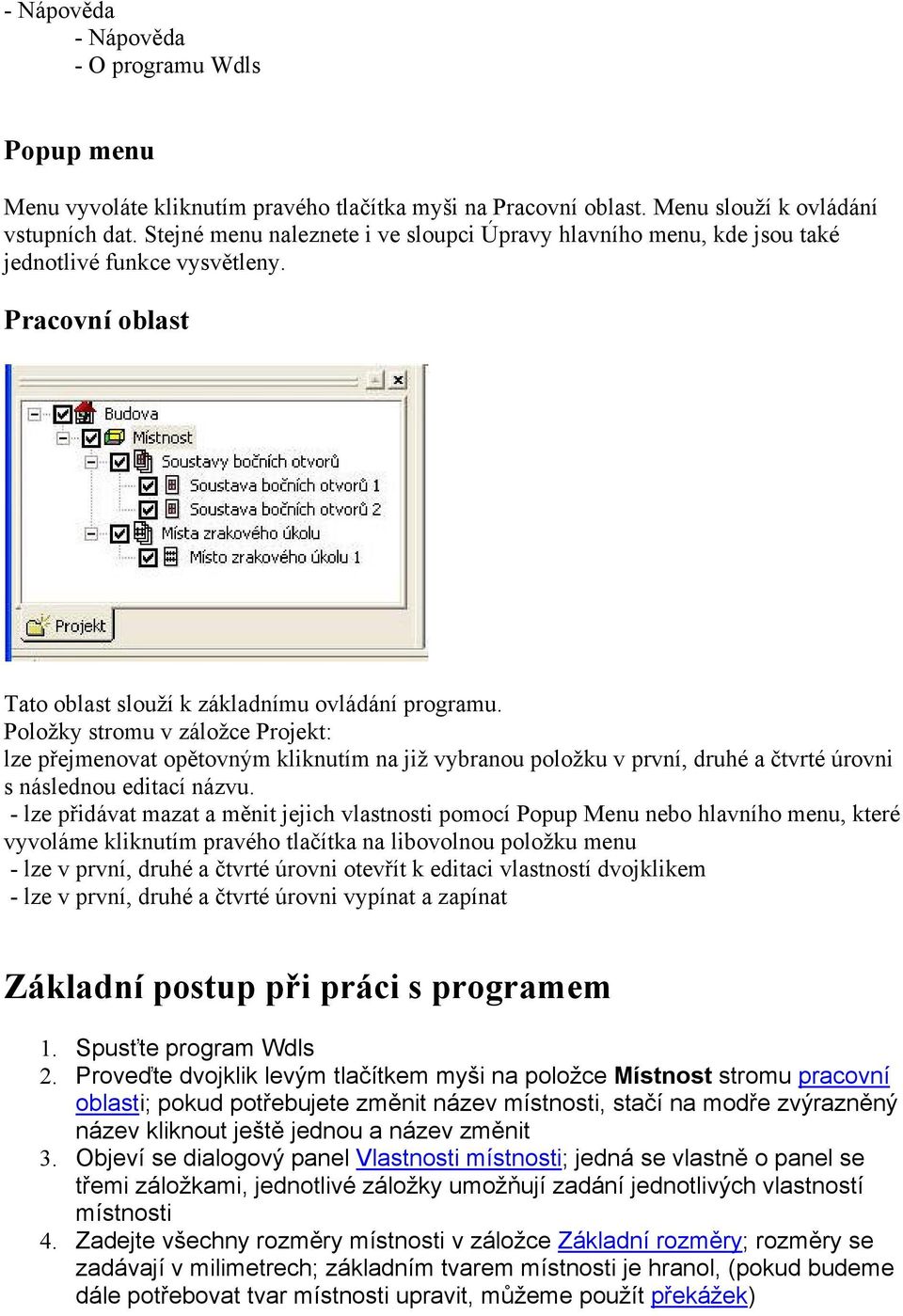 Položky stromu v záložce Projekt: lze přejmenovat opětovným kliknutím na již vybranou položku v první, druhé a čtvrté úrovni s následnou editací názvu.