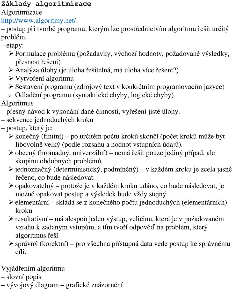 ) Vytvoření algoritmu Sestavení programu (zdrojový text v konkrétním programovacím jazyce) Odladění programu (syntaktické chyby, logické chyby) Algoritmus přesný návod k vykonání dané činnosti,