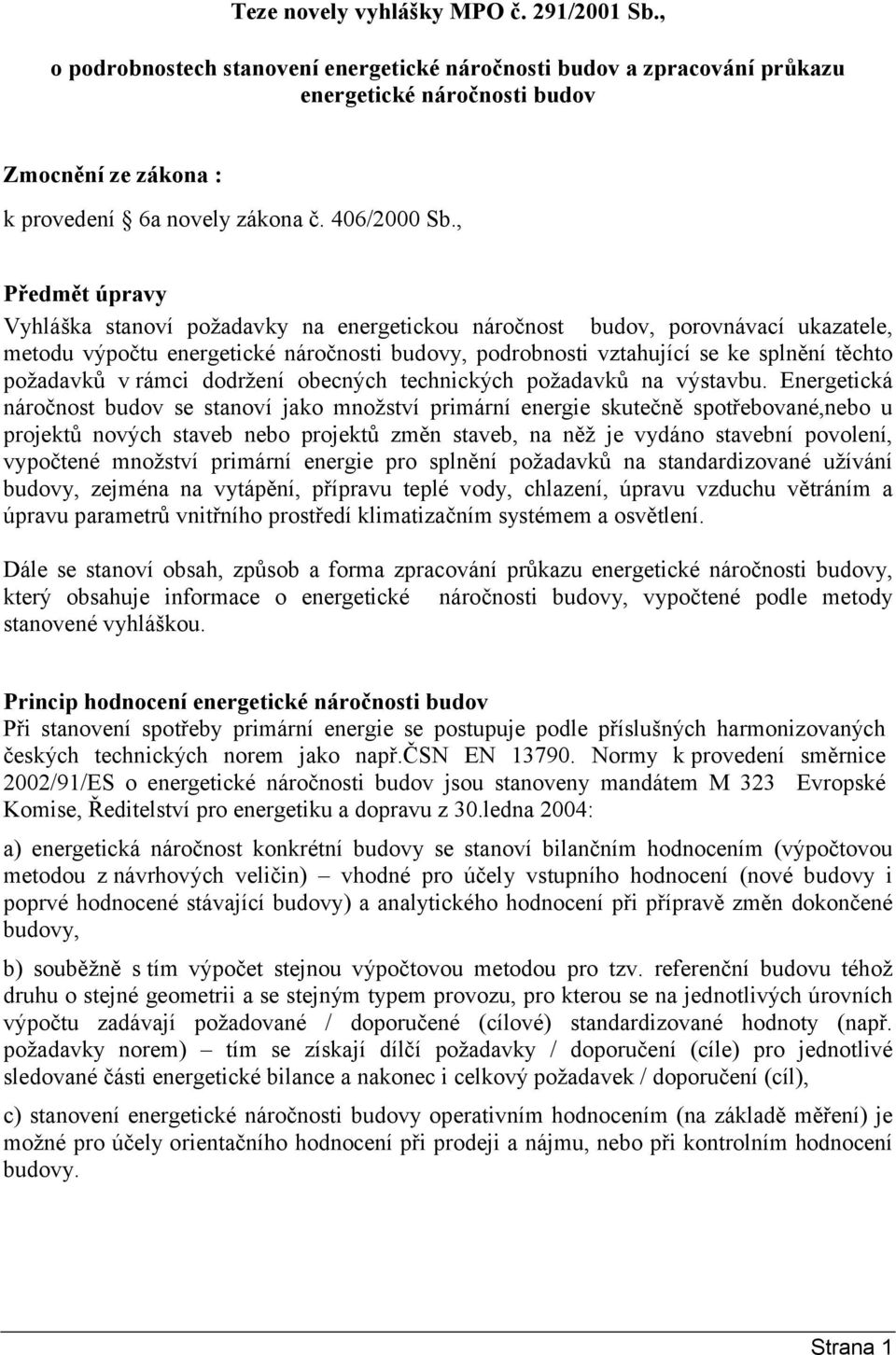 , Předmět úpravy Vyhláška stanoví požadavky na energetickou náročnost budov, porovnávací ukazatele, metodu výpočtu energetické náročnosti budovy, podrobnosti vztahující se ke splnění těchto požadavků