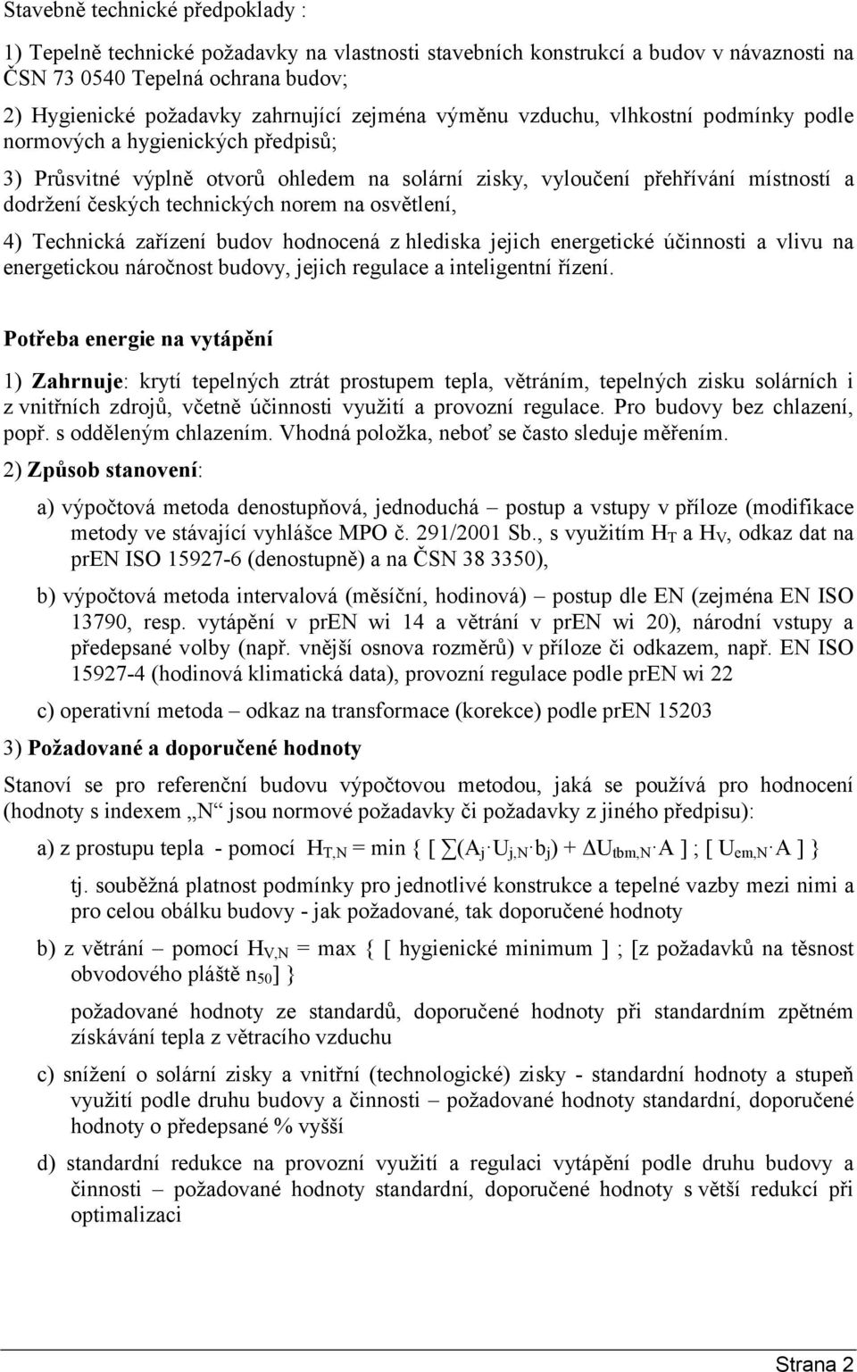 norem na osvětlení, 4) Technická zařízení budov hodnocená z hlediska jejich energetické účinnosti a vlivu na energetickou náročnost budovy, jejich regulace a inteligentní řízení.