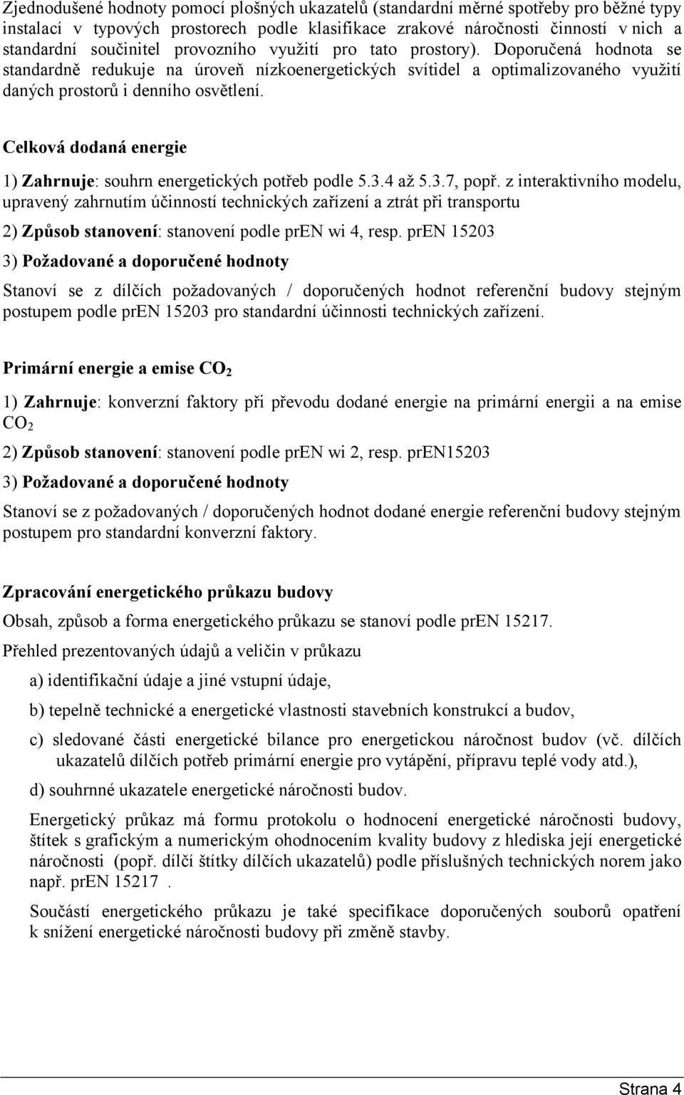 Celková dodaná energie 1) Zahrnuje: souhrn energetických potřeb podle 5.3.4 až 5.3.7, popř.