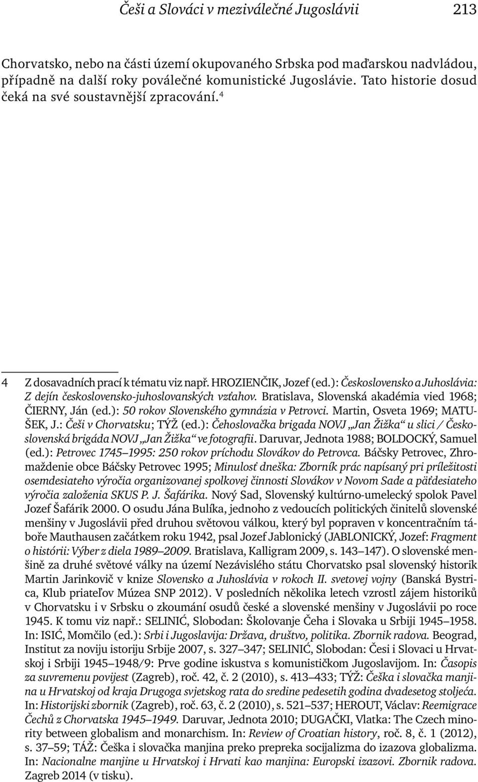 ): Československo a Juhoslávia: Z dejín československo-juhoslovanských vzťahov. Bratislava, Slovenská akadémia vied 1968; ČIERNY, Ján (ed.): 50 rokov Slovenského gymnázia v Petrovci.