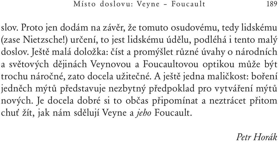 Ještě malá doložka: číst a promýšlet různé úvahy o národních a světových dějinách Veynovou a Foucaultovou optikou může být trochu