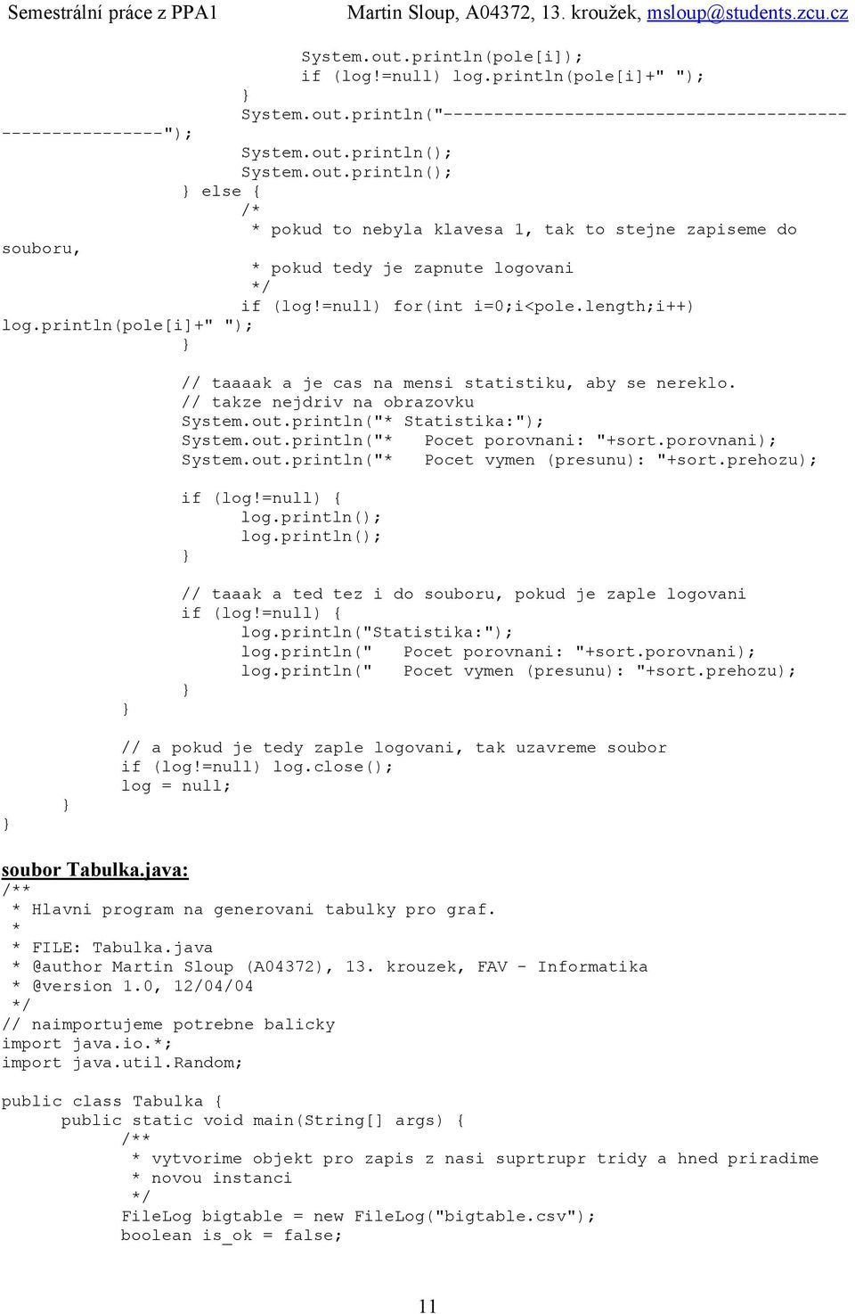 porovnani); System.out.println("* Pocet vymen (presunu): "+sort.prehozu); if (log!=null) { log.println(); log.println(); // taaak a ted tez i do souboru, pokud je zaple logovani if (log!=null) { log.println("statistika:"); log.