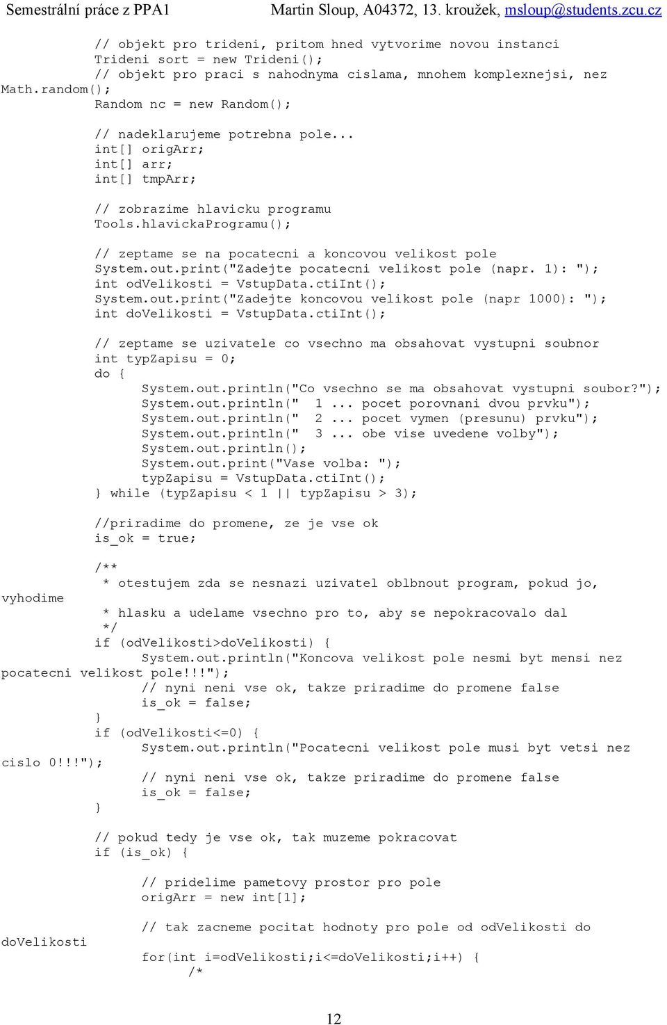 hlavickaProgramu(); // zeptame se na pocatecni a koncovou velikost pole System.out.print("Zadejte pocatecni velikost pole (napr. 1): "); int odvelikosti = VstupData.ctiInt(); System.out.print("Zadejte koncovou velikost pole (napr 1000): "); int dovelikosti = VstupData.