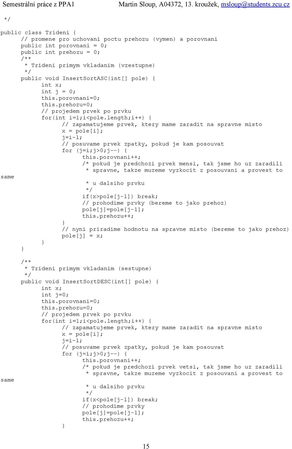 length;i++) { // zapamatujeme prvek, ktery mame zaradit na spravne misto x = pole[i]; j=i-1; // posuvame prvek zpatky, pokud je kam posouvat for (j=i;j>0;j--) { this.