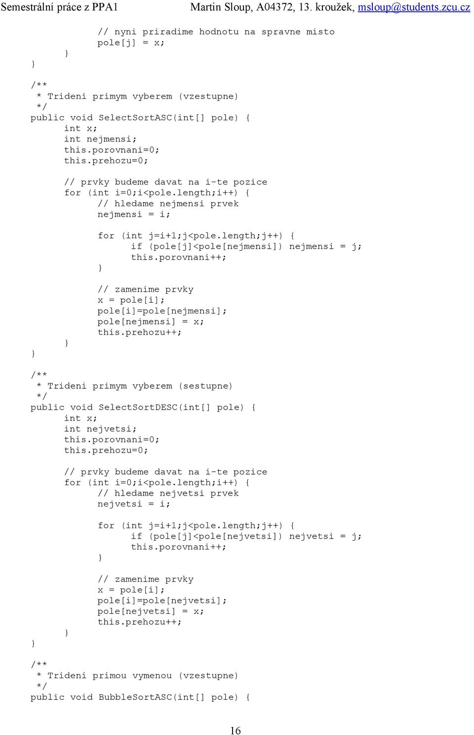 length;j++) { if (pole[j]<pole[nejmensi]) nejmensi = j; this.porovnani++; // zamenime prvky x = pole[i]; pole[i]=pole[nejmensi]; pole[nejmensi] = x; this.