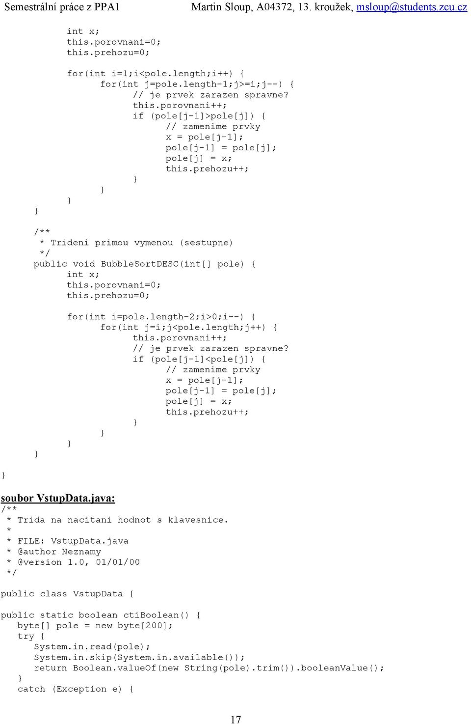 length;j++) { this.porovnani++; // je prvek zarazen spravne? if (pole[j-1]<pole[j]) { // zamenime prvky x = pole[j-1]; pole[j-1] = pole[j]; pole[j] = x; this.prehozu++; soubor VstupData.