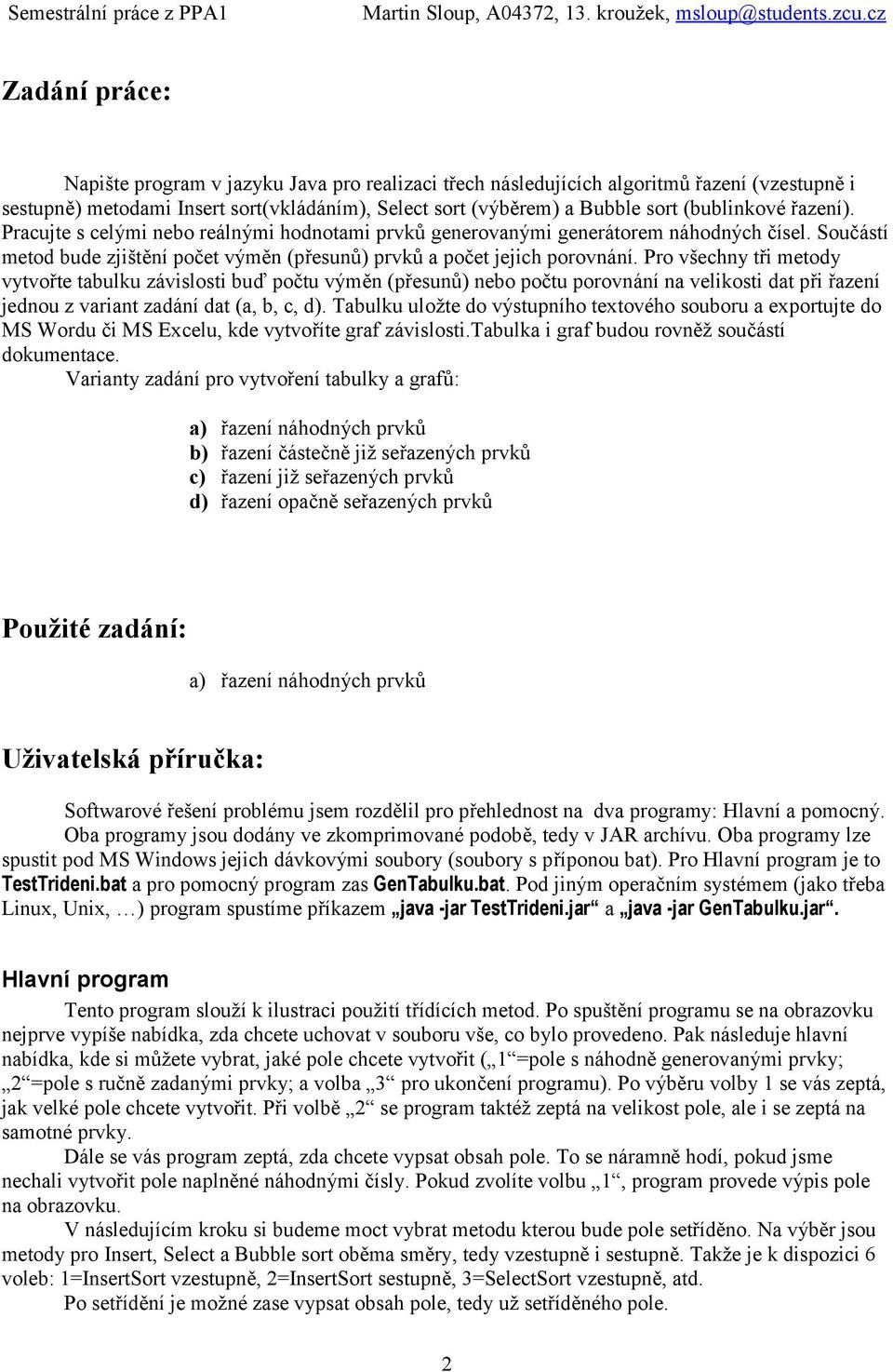 Pro všechny tři metody vytvořte tabulku závislosti buď počtu výměn (přesunů) nebo počtu porovnání na velikosti dat při řazení jednou z variant zadání dat (a, b, c, d).