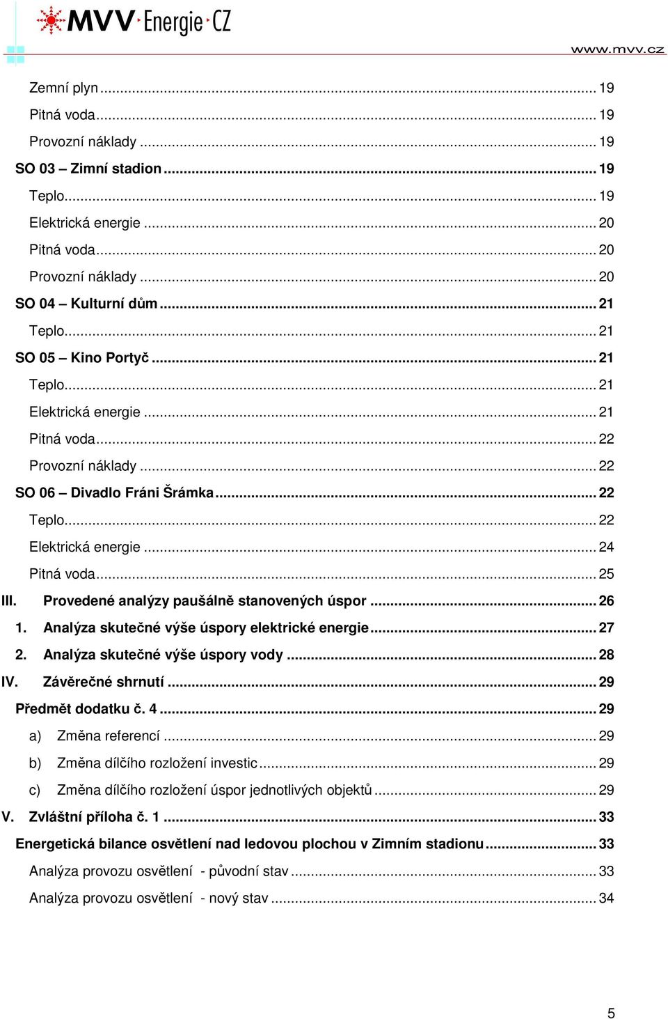 Provedené analýzy paušálně stanovených úspor... 26 1. Analýza skutečné výše úspory elektrické energie... 27 2. Analýza skutečné výše úspory vody... 28 IV. Závěrečné shrnutí... 29 Předmět dodatku č. 4.