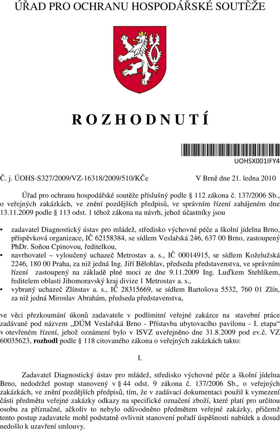 1 téhož zákona na návrh, jehož účastníky jsou zadavatel Diagnostický ústav pro mládež, středisko výchovné péče a školní jídelna Brno, příspěvková organizace, IČ 62158384, se sídlem Veslařská 246, 637