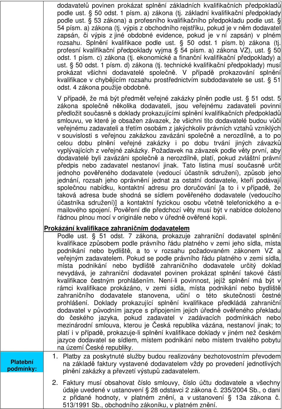 výpis z obchodního rejstříku, pokud je v něm dodavatel zapsán, či výpis z jiné obdobné evidence, pokud je v ní zapsán) v plném rozsahu. Splnění kvalifikace podle ust. 50 odst. 1 písm. b) zákona (tj.