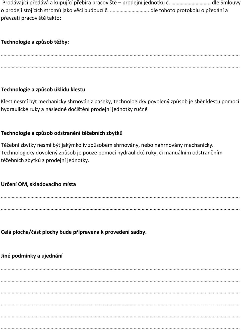 způsob je sběr klestu pomocí hydraulické ruky a následné dočištění prodejní jednotky ručně Technologie a způsob odstranění těžebních zbytků Těžební zbytky nesmí být jakýmkoliv způsobem shrnovány,