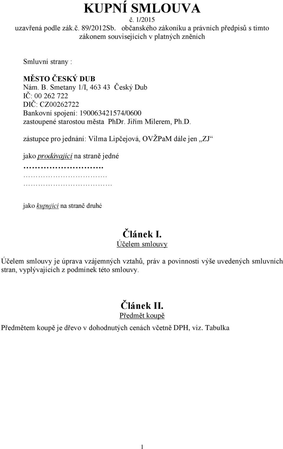 Smetany 1/I, 463 43 Český Dub IČ: 00 262 722 DIČ: CZ00262722 Bankovní spojení: 190063421574/0600 zastoupené starostou města PhDr. Jiřím Milerem, Ph.D. zástupce pro jednání: Vilma Lipčejová, OVŽPaM dále jen ZJ jako prodávající na straně jedné.