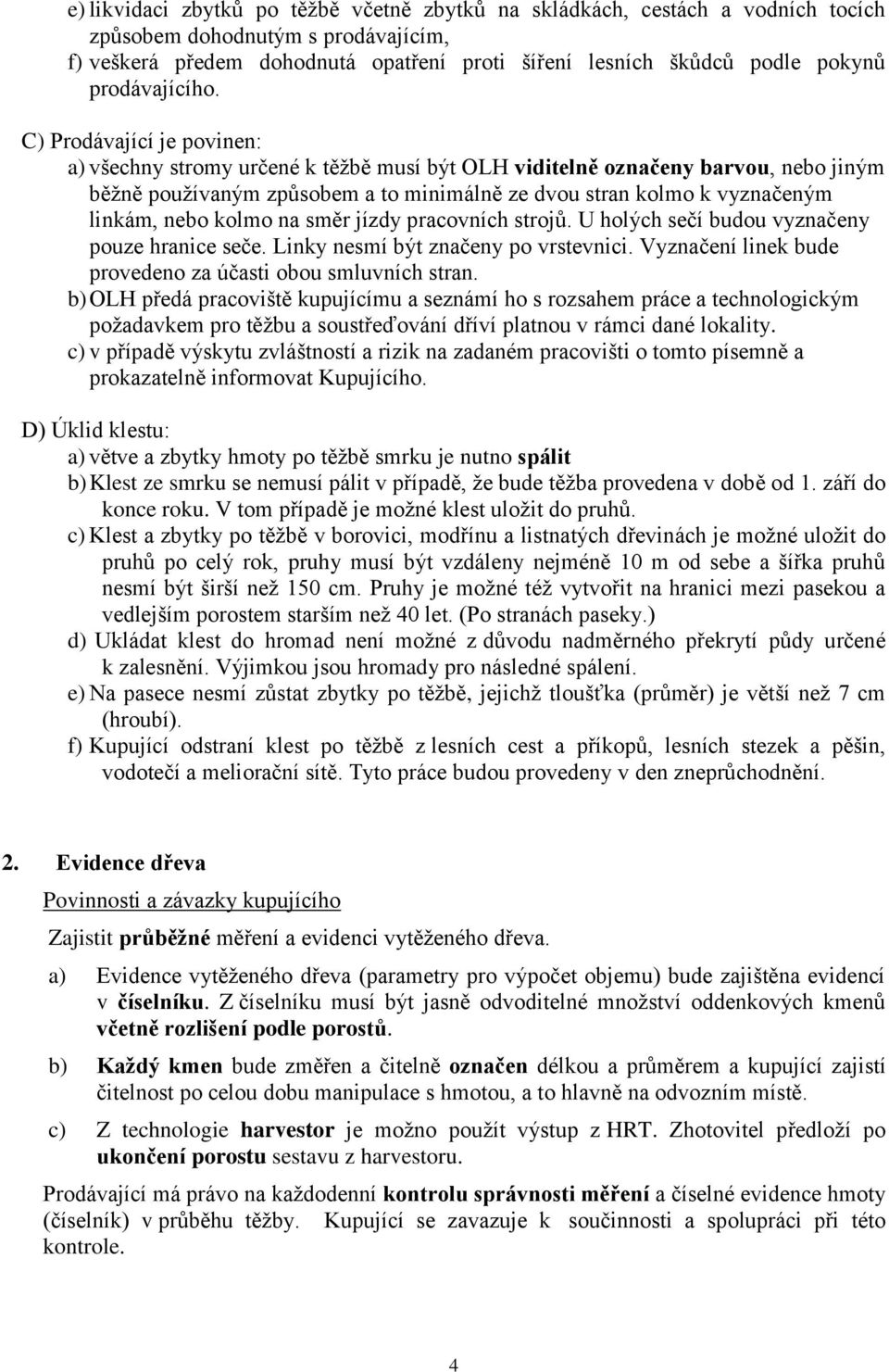 C) Prodávající je povinen: a) všechny stromy určené k těžbě musí být OLH viditelně označeny barvou, nebo jiným běžně používaným způsobem a to minimálně ze dvou stran kolmo k vyznačeným linkám, nebo