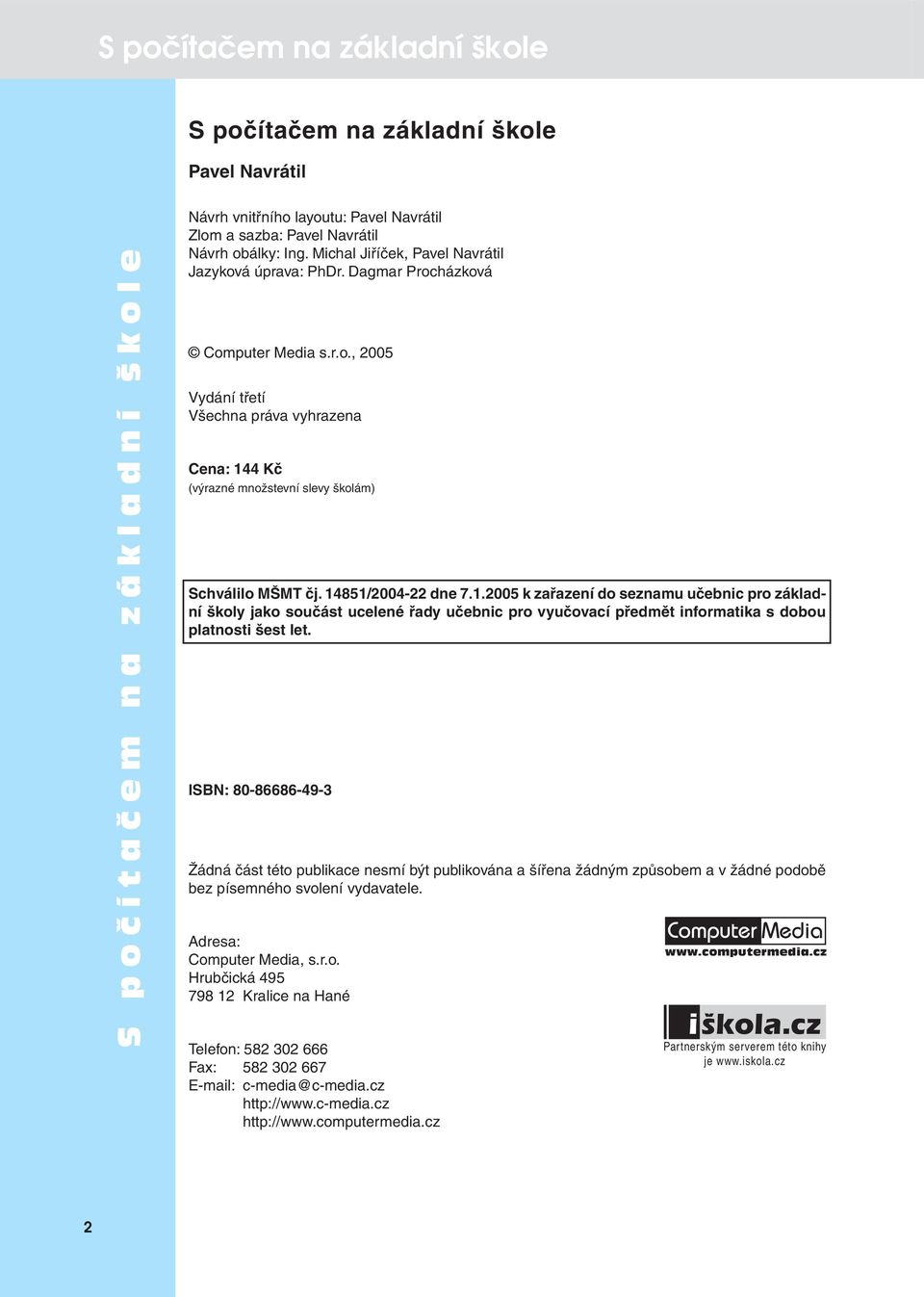14851/2004-22 dne 7.1.2005 k zařazení do seznamu učebnic pro základní školy jako součást ucelené řady učebnic pro vyučovací předmět informatika s dobou platnosti šest let.