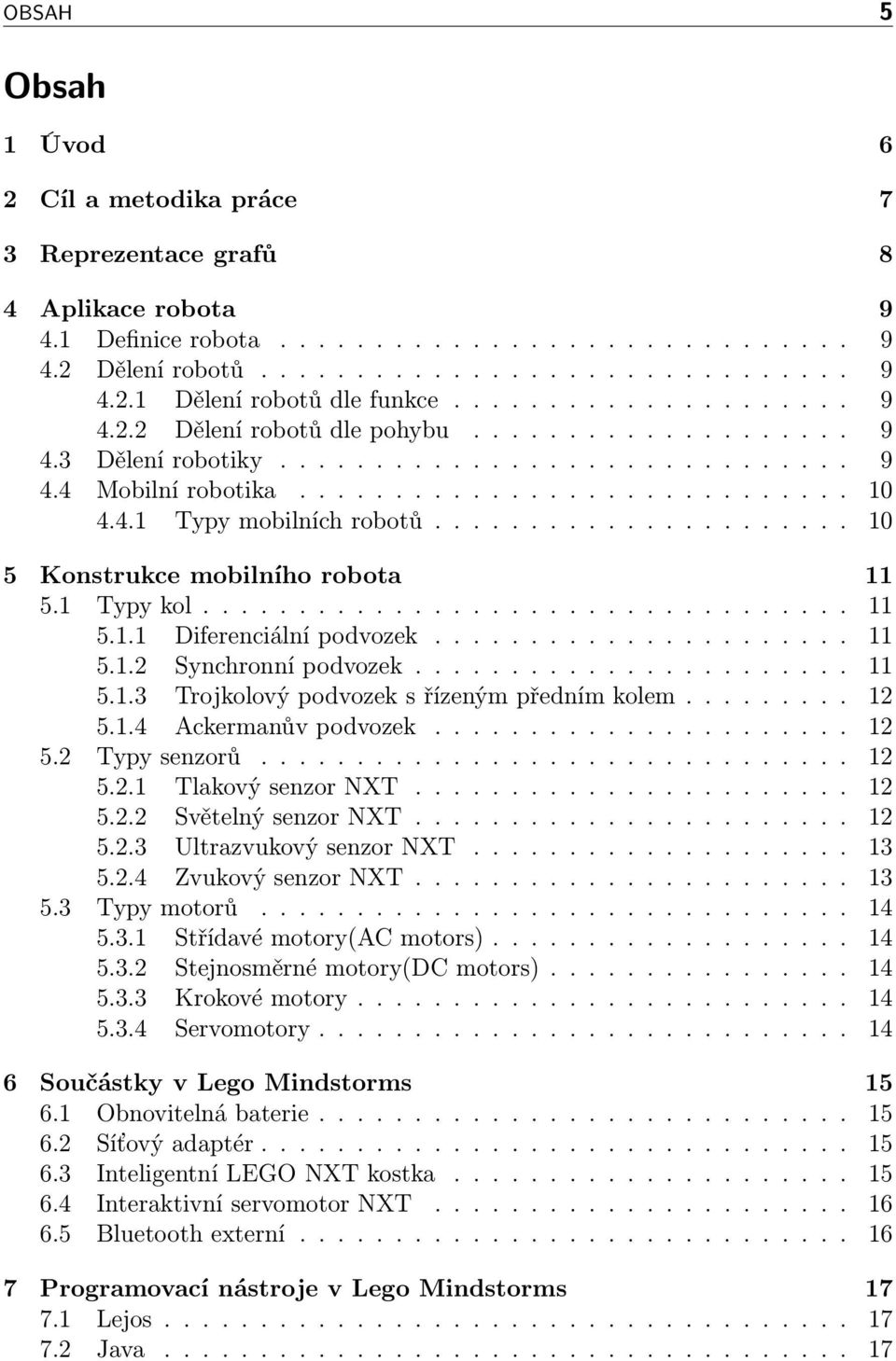 ..................... 10 5 Konstrukce mobilního robota 11 5.1 Typy kol.................................. 11 5.1.1 Diferenciální podvozek...................... 11 5.1.2 Synchronní podvozek....................... 11 5.1.3 Trojkolový podvozek s řízeným předním kolem.