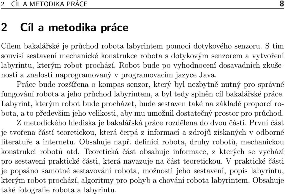 Robot bude po vyhodnocení dosavadních zkušeností a znalostí naprogramovaný v programovacím jazyce Java.