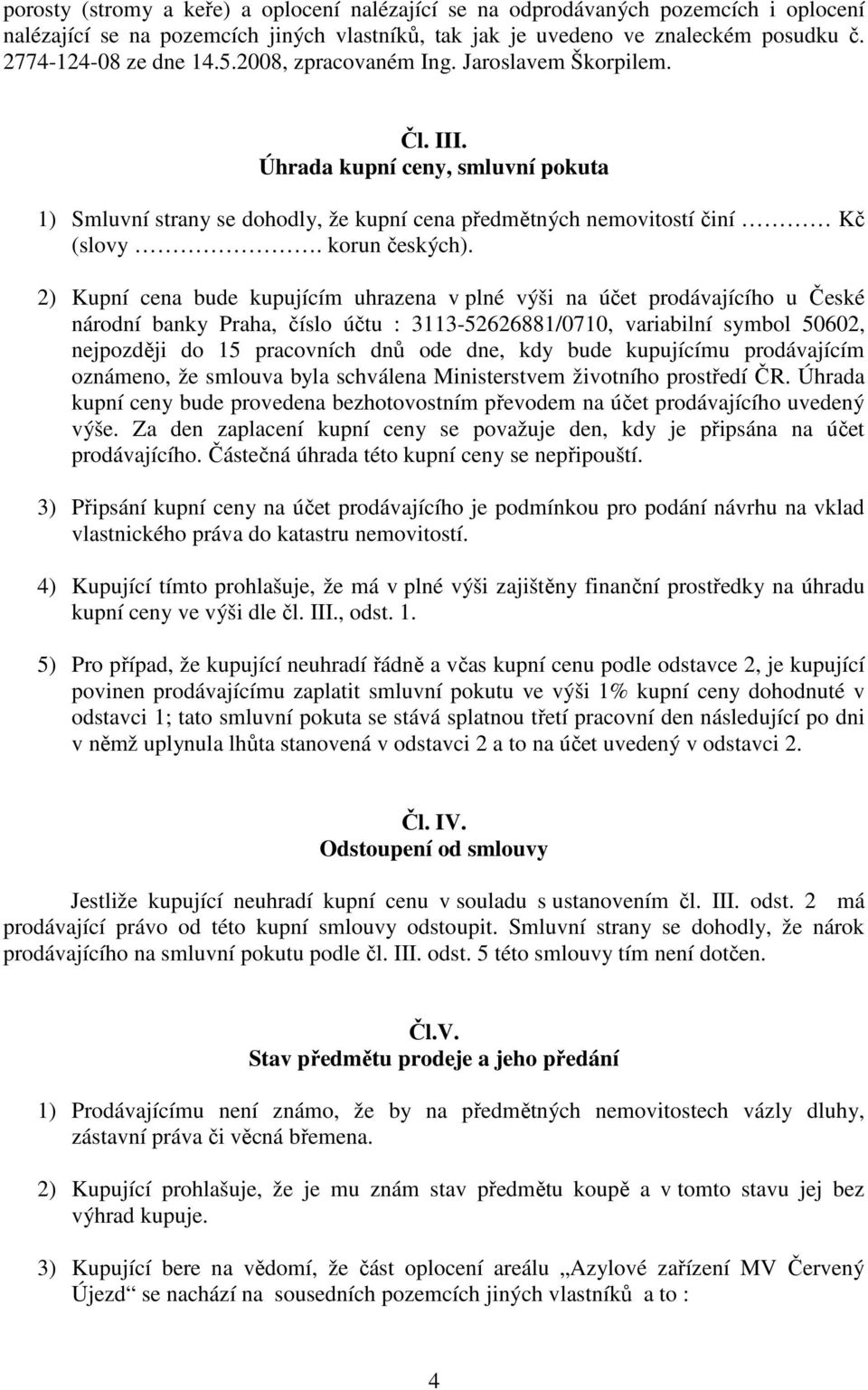 2) Kupní cena bude kupujícím uhrazena v plné výši na účet prodávajícího u České národní banky Praha, číslo účtu : 3113-52626881/0710, variabilní symbol 50602, nejpozději do 15 pracovních dnů ode dne,